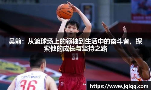 吴前：从篮球场上的领袖到生活中的奋斗者，探索他的成长与坚持之路